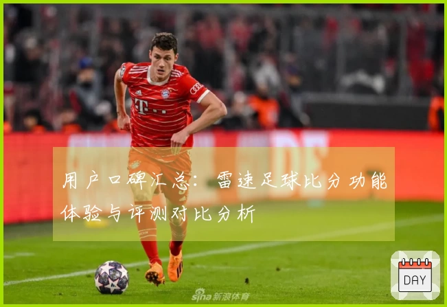 用户口碑汇总：雷速足球比分功能体验与评测对比分析