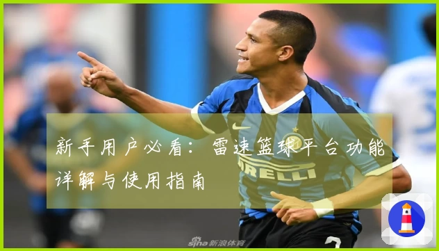 新手用户必看：雷速篮球平台功能详解与使用指南