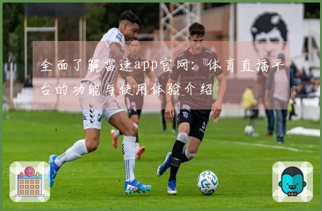 全面了解雷速app官网：体育直播平台的功能与使用体验介绍